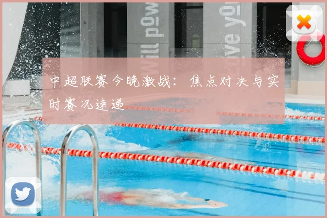 中超联赛今晚激战:焦点对决与实时赛况速递
